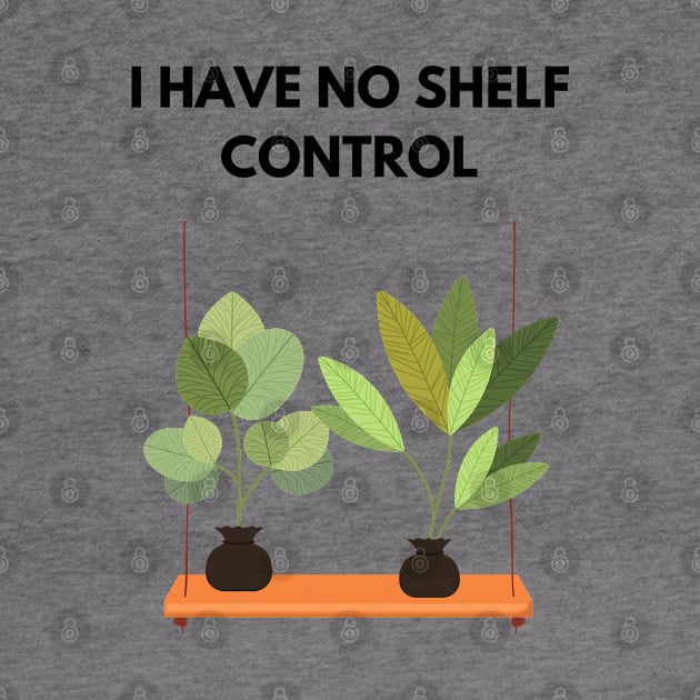 I Have No Shelf Control Plant Lover Plant Mom Plants by olivetees